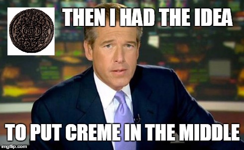 Brian Williams Was There | THEN I HAD THE IDEA TO PUT CREME IN THE MIDDLE | image tagged in memes,brian williams was there | made w/ Imgflip meme maker