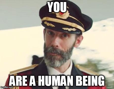 Captain Obvious | YOU ARE A HUMAN BEING | image tagged in captain obvious | made w/ Imgflip meme maker