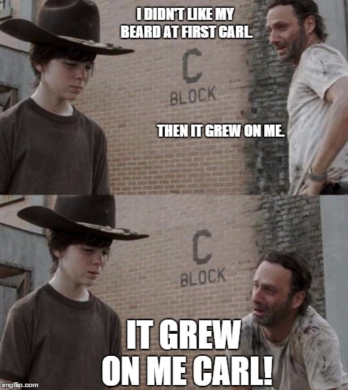 Rick and Carl Meme | I DIDN'T LIKE MY BEARD AT FIRST CARL. THEN IT GREW ON ME. IT GREW ON ME CARL! | image tagged in memes,rick and carl | made w/ Imgflip meme maker