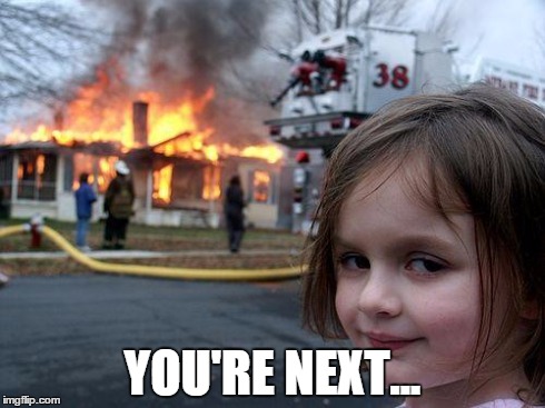 Disaster Girl | YOU'RE NEXT... | image tagged in memes,disaster girl | made w/ Imgflip meme maker