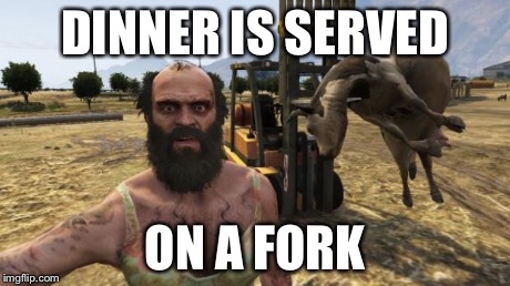 DINNER IS SERVED ON A FORK | image tagged in gta 5 | made w/ Imgflip meme maker