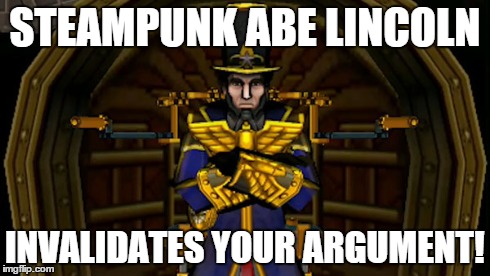 i dont even need to say shit. | STEAMPUNK ABE LINCOLN INVALIDATES YOUR ARGUMENT! | image tagged in abraham lincoln,steampunk | made w/ Imgflip meme maker
