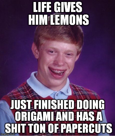 Bad Luck Brian Meme | LIFE GIVES HIM LEMONS JUST FINISHED DOING ORIGAMI AND HAS A SHIT TON OF PAPERCUTS | image tagged in memes,bad luck brian | made w/ Imgflip meme maker
