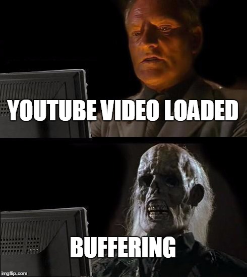 I'll Just Wait Here | YOUTUBE VIDEO LOADED BUFFERING | image tagged in memes,ill just wait here | made w/ Imgflip meme maker