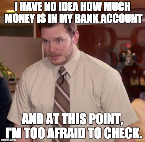 Afraid To Ask Andy Meme | I HAVE NO IDEA HOW MUCH MONEY IS IN MY BANK ACCOUNT AND AT THIS POINT, I'M TOO AFRAID TO CHECK. | image tagged in memes,afraid to ask andy,AdviceAnimals | made w/ Imgflip meme maker