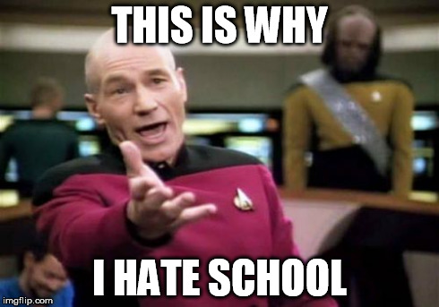 Picard Wtf Meme | THIS IS WHY I HATE SCHOOL | image tagged in memes,picard wtf | made w/ Imgflip meme maker