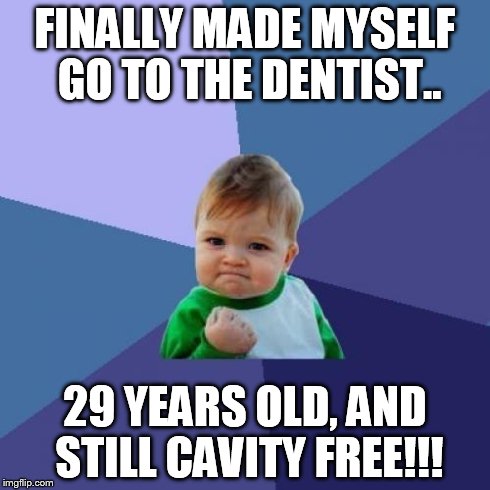 Success Kid Meme | FINALLY MADE MYSELF GO TO THE DENTIST.. 29 YEARS OLD, AND STILL CAVITY FREE!!! | image tagged in memes,success kid | made w/ Imgflip meme maker