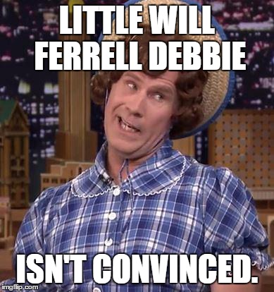 Little Will Ferrell Debbie | LITTLE WILL FERRELL DEBBIE ISN'T CONVINCED. | image tagged in little will ferrell debbie | made w/ Imgflip meme maker