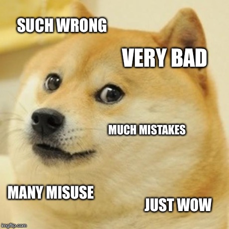 It seems like not very many people know how to use this meme... | SUCH WRONG VERY BAD MUCH MISTAKES MANY MISUSE JUST WOW | image tagged in memes,doge | made w/ Imgflip meme maker