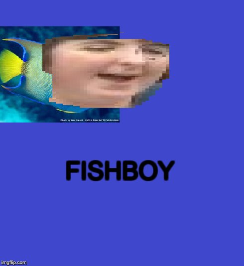 FISHBOY | image tagged in fish,humor,aqua teen | made w/ Imgflip meme maker