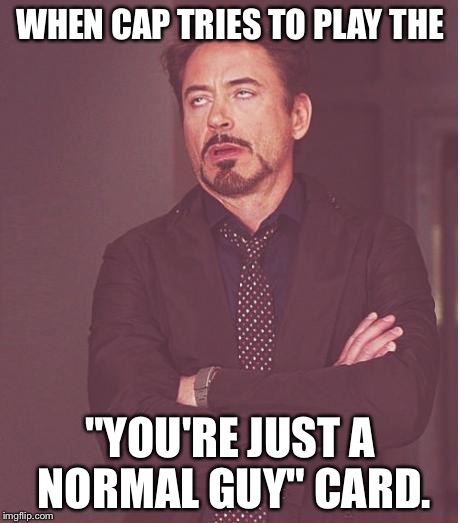 Face You Make Robert Downey Jr Meme | WHEN CAP TRIES TO PLAY THE "YOU'RE JUST A NORMAL GUY" CARD. | image tagged in memes,face you make robert downey jr | made w/ Imgflip meme maker