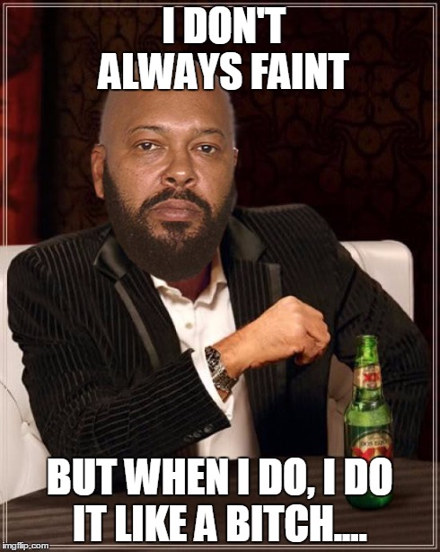 Suge faint passout  | I DON'T ALWAYS FAINT BUT WHEN I DO, I DO IT LIKE A B**CH.... | image tagged in suge faint passout,suge,passout,faint,bitch,the most interesting man in the world | made w/ Imgflip meme maker