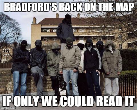 BRADFORD'S BACK ON THE MAP IF ONLY WE COULD READ IT | made w/ Imgflip meme maker