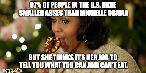 Oink Oink | 97% OF PEOPLE IN THE U.S. HAVE SMALLER ASSES THAN MICHELLE OBAMA BUT SHE THINKS IT'S HER JOB TO TELL YOU WHAT YOU CAN AND CAN'T EAT. | image tagged in obama,michelle obama,nazi,food nazi,you get an oprah | made w/ Imgflip meme maker