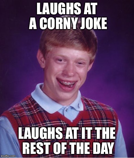 Bad Luck Brian Meme | LAUGHS AT A CORNY JOKE LAUGHS AT IT THE REST OF THE DAY | image tagged in memes,bad luck brian | made w/ Imgflip meme maker