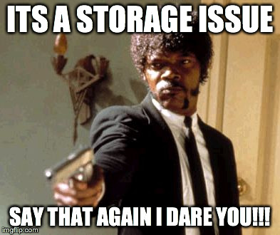 Say That Again I Dare You | ITS A STORAGE ISSUE SAY THAT AGAIN I DARE YOU!!! | image tagged in memes,say that again i dare you | made w/ Imgflip meme maker