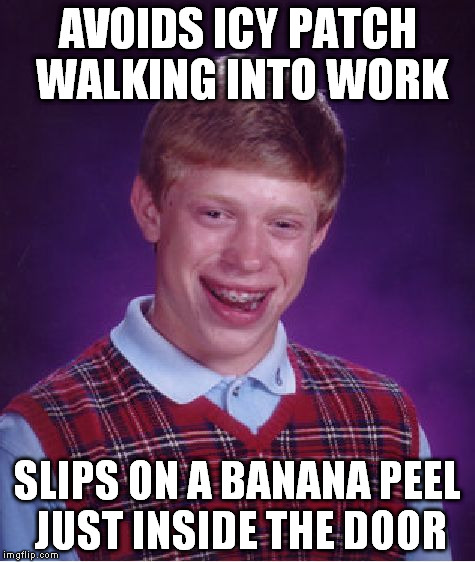 Bad Luck Brian Meme | AVOIDS ICY PATCH WALKING INTO WORK SLIPS ON A BANANA PEEL JUST INSIDE THE DOOR | image tagged in memes,bad luck brian | made w/ Imgflip meme maker