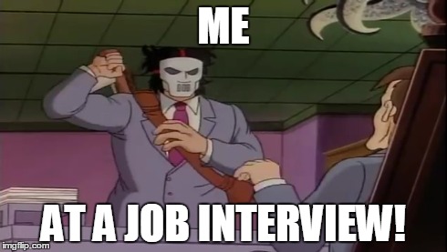 At a job interview! | ME AT A JOB INTERVIEW! | image tagged in teenage mutant ninja turtles,tmnt,comics/cartoons,cartoon,memes | made w/ Imgflip meme maker