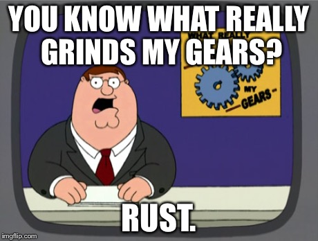 Peter Griffin News Meme | YOU KNOW WHAT REALLY GRINDS MY GEARS? RUST. | image tagged in memes,peter griffin news | made w/ Imgflip meme maker