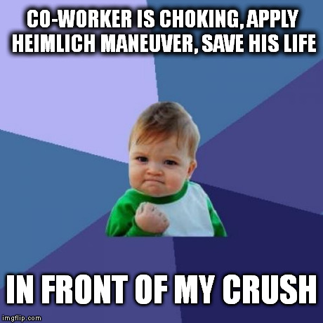 Success Kid Meme | CO-WORKER IS CHOKING, APPLY HEIMLICH MANEUVER, SAVE HIS LIFE IN FRONT OF MY CRUSH | image tagged in memes,success kid,AdviceAnimals | made w/ Imgflip meme maker