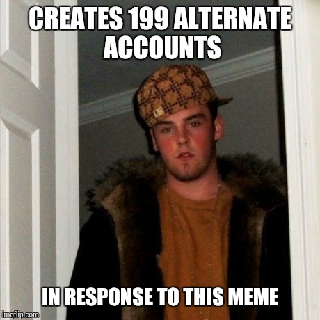 Scumbag Steve Meme | CREATES 199 ALTERNATE ACCOUNTS IN RESPONSE TO THIS MEME | image tagged in memes,scumbag steve | made w/ Imgflip meme maker