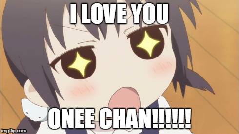 Onee chan | I LOVE YOU ONEE CHAN!!!!!! | image tagged in anime | made w/ Imgflip meme maker