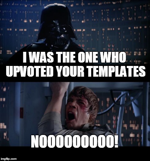 Star Wars No | I WAS THE ONE WHO UPVOTED YOUR TEMPLATES NOOOOOOOOO! | image tagged in memes,star wars no | made w/ Imgflip meme maker