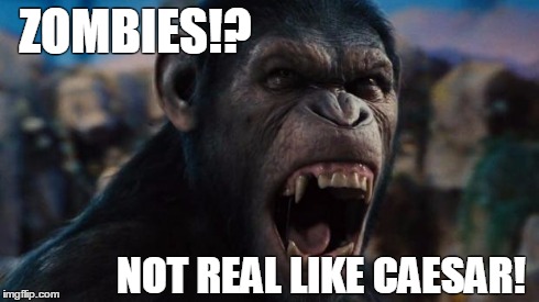 Caeser Rise of the Planet of the Apes | ZOMBIES!? NOT REAL LIKE CAESAR! | image tagged in caeser rise of the planet of the apes | made w/ Imgflip meme maker