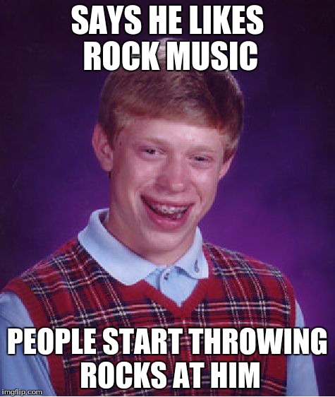 Bad Luck Brain Likes ROCK Music | SAYS HE LIKES ROCK MUSIC PEOPLE START THROWING ROCKS AT HIM | image tagged in memes,bad luck brian,rock,music,rock music | made w/ Imgflip meme maker