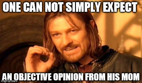 One Does Not Simply Meme | ONE CAN NOT SIMPLY EXPECT AN OBJECTIVE OPINION FROM HIS MOM | image tagged in memes,one does not simply | made w/ Imgflip meme maker