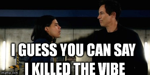 Killed the Vibe | I GUESS YOU CAN SAY I KILLED THE VIBE | image tagged in flash,the flash | made w/ Imgflip meme maker