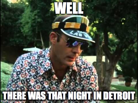 Hunter S. Thompson | WELL THERE WAS THAT NIGHT IN DETROIT | image tagged in memes,funny | made w/ Imgflip meme maker