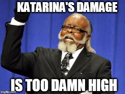 Too Damn High | KATARINA'S DAMAGE IS TOO DAMN HIGH | image tagged in memes,too damn high | made w/ Imgflip meme maker