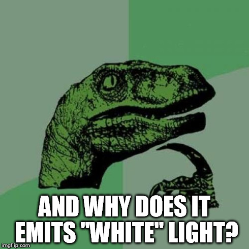 Philosoraptor Meme | AND WHY DOES IT EMITS "WHITE" LIGHT? | image tagged in memes,philosoraptor | made w/ Imgflip meme maker