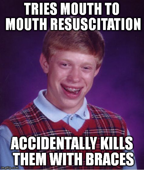 Bad Luck Brian Meme | TRIES MOUTH TO MOUTH RESUSCITATION ACCIDENTALLY KILLS THEM WITH BRACES | image tagged in memes,bad luck brian | made w/ Imgflip meme maker