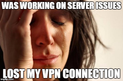 First World Problems Meme | WAS WORKING ON SERVER ISSUES LOST MY VPN CONNECTION | image tagged in memes,first world problems | made w/ Imgflip meme maker