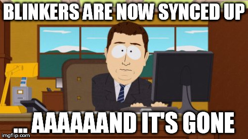 Aaaaand Its Gone Meme | BLINKERS ARE NOW SYNCED UP ... AAAAAAND IT'S GONE | image tagged in memes,aaaaand its gone | made w/ Imgflip meme maker