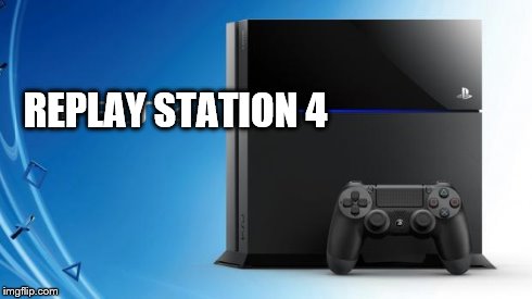Ps4 | REPLAY STATION 4 | image tagged in ps4 | made w/ Imgflip meme maker