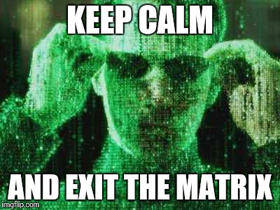 I can see the Matrix | KEEP CALM AND EXIT THE MATRIX | image tagged in i can see the matrix | made w/ Imgflip meme maker