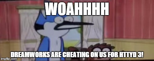 Mordecai and Rigby Woahhhh | WOAHHHH DREAMWORKS ARE CHEATING ON US FOR HTTYD 3! | image tagged in woooahhhh - mordecai and rigby regular show | made w/ Imgflip meme maker