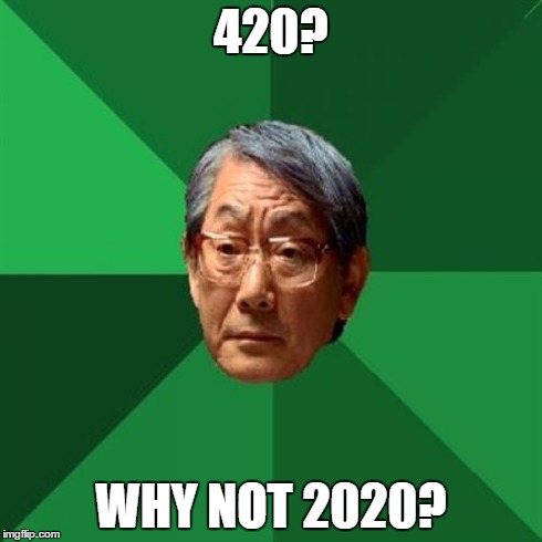 High Expectations Asian Father Meme | 420? WHY NOT 2020? | image tagged in memes,high expectations asian father | made w/ Imgflip meme maker