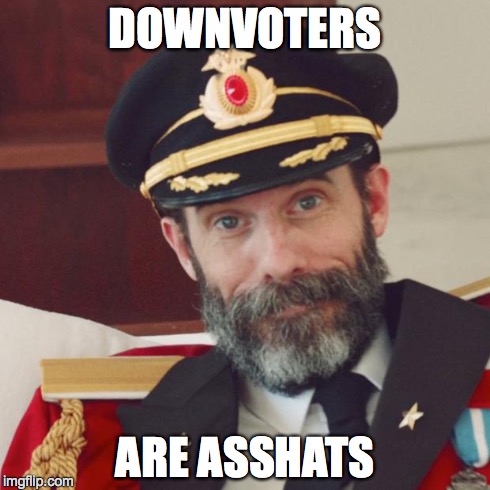 Captain Obvious | DOWNVOTERS ARE ASSHATS | image tagged in captain obvious | made w/ Imgflip meme maker