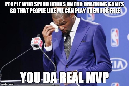 You The Real MVP 2 Meme | PEOPLE WHO SPEND HOURS ON END CRACKING GAMES SO THAT PEOPLE LIKE ME CAN PLAY THEM FOR FREE YOU DA REAL MVP | image tagged in memes,you the real mvp 2,AdviceAnimals | made w/ Imgflip meme maker