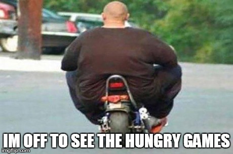 Hungry games | IM OFF TO SEE THE HUNGRY GAMES | image tagged in fat guy on a little bike | made w/ Imgflip meme maker