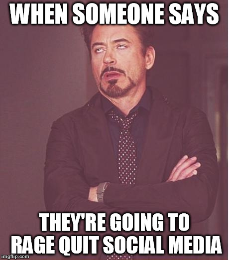 It never lasts.. | WHEN SOMEONE SAYS THEY'RE GOING TO RAGE QUIT SOCIAL MEDIA | image tagged in memes,face you make robert downey jr,funny,facebook,instagram,social media | made w/ Imgflip meme maker
