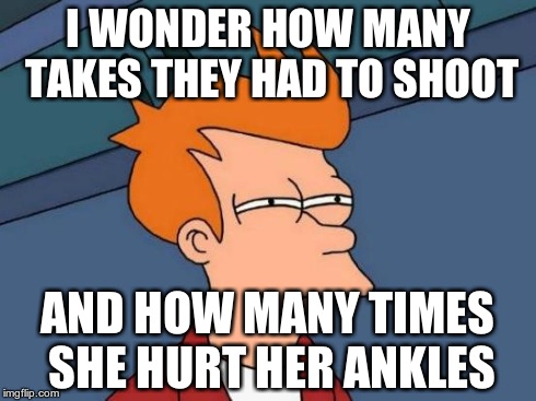 Futurama Fry Meme | I WONDER HOW MANY TAKES THEY HAD TO SHOOT AND HOW MANY TIMES SHE HURT HER ANKLES | image tagged in memes,futurama fry | made w/ Imgflip meme maker