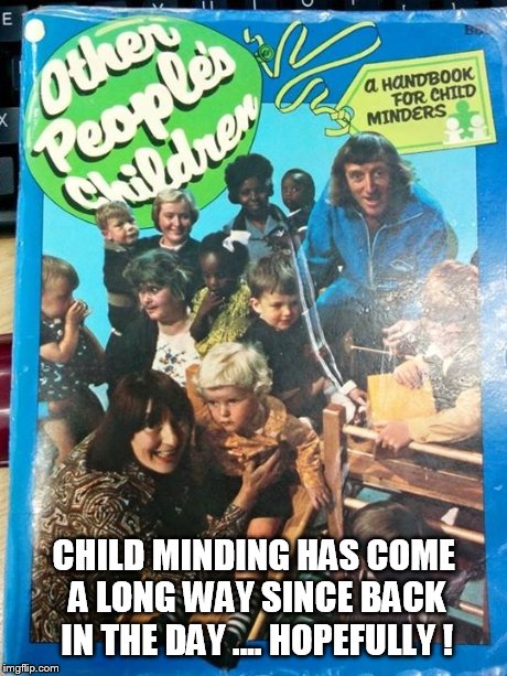 Jimmy Saville  | CHILD MINDING HAS COME A LONG WAY SINCE BACK IN THE DAY .... HOPEFULLY ! | image tagged in bad child minding book,wrong child minder | made w/ Imgflip meme maker