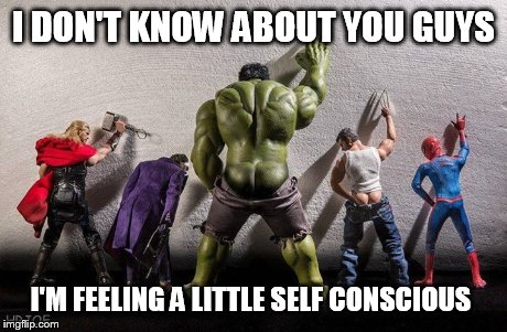 I DON'T KNOW ABOUT YOU GUYS I'M FEELING A LITTLE SELF CONSCIOUS | image tagged in self conscious,avengers | made w/ Imgflip meme maker