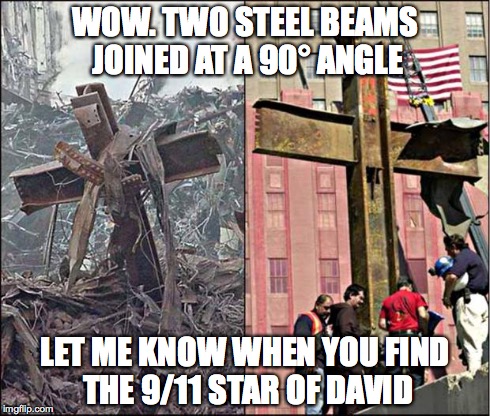 WOW. TWO STEEL BEAMS JOINED AT A 90° ANGLE LET ME KNOW WHEN YOU FIND THE 9/11 STAR OF DAVID | image tagged in 9/11 cross | made w/ Imgflip meme maker