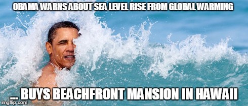 OBAMA WARNS ABOUT SEA LEVEL RISE FROM GLOBAL WARMING … BUYS BEACHFRONT MANSION IN HAWAII | image tagged in global warming,hawaii house,obama | made w/ Imgflip meme maker